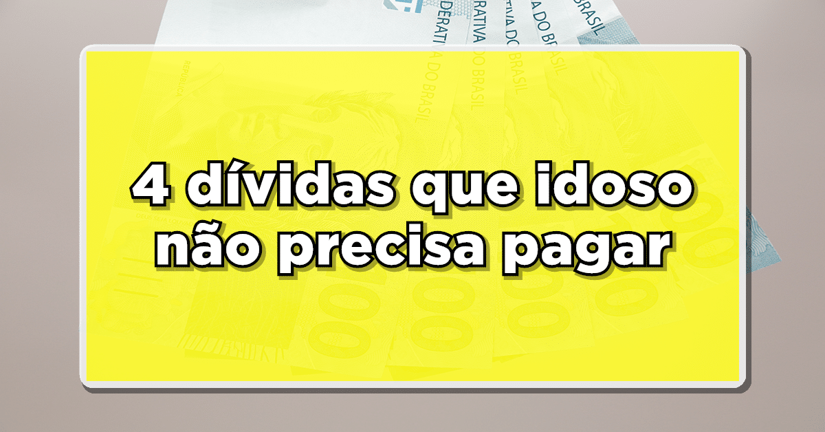 4 dívidas que idoso não precisa pagar – Veja agora mesmo a lista completa aqui! Não perca! Confira