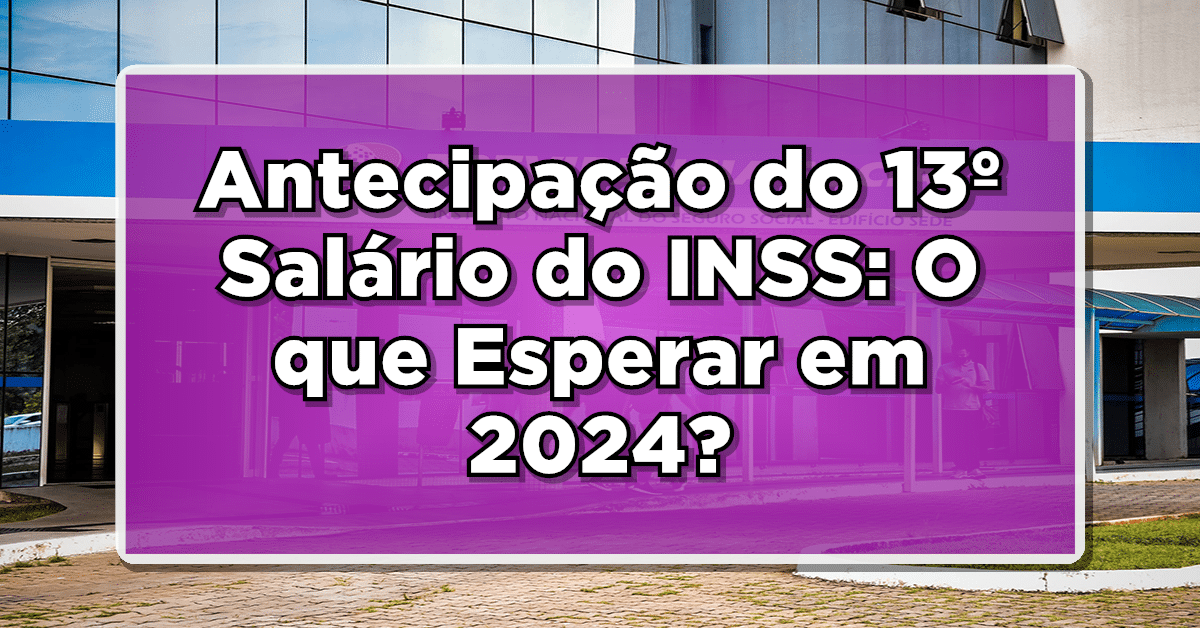 Antecipação do 13º Salário do INSS: O que Esperar em 2024? Confira!
