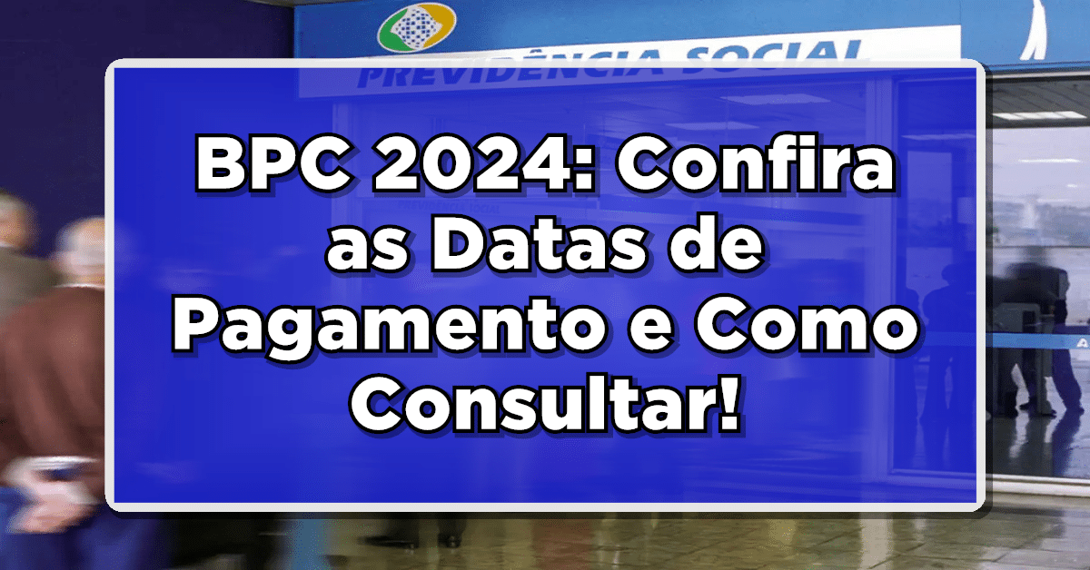 BPC 2024: Confira as Datas de Pagamento e Como Consultar Seu Benefício