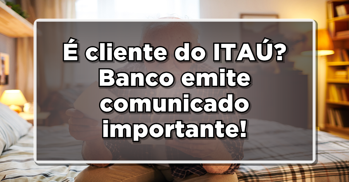 É cliente do ITAÚ? Banco emite comunicado importante!