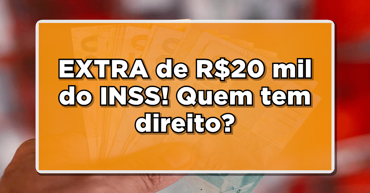 Descubra quem tem direito ao pagamento EXTRA de R$20 mil do INSS! Saiba como solicitar