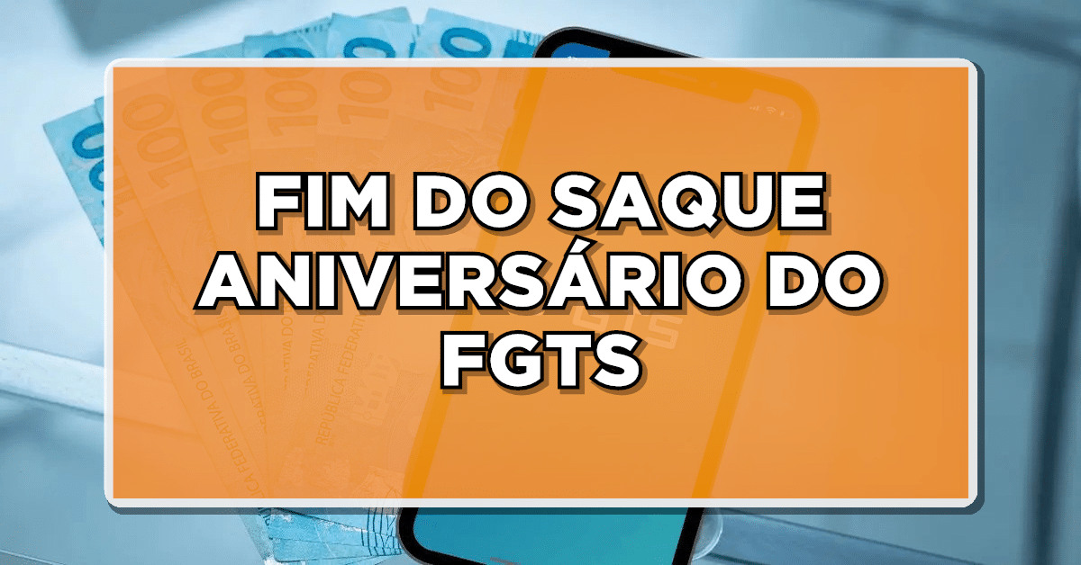 FIM DO SAQUE ANIVERSÁRIO DO FGTS? Entenda as mudanças e aproveite para aderir agora mesmo