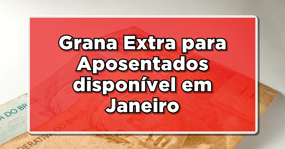 Grana Extra para Aposentados disponível em Janeiro - Veja como consultar