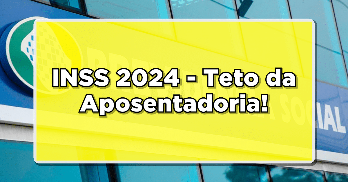 INSS 2024: Saiba os Valores do Teto da Aposentadoria! Fique atualizado aqui
