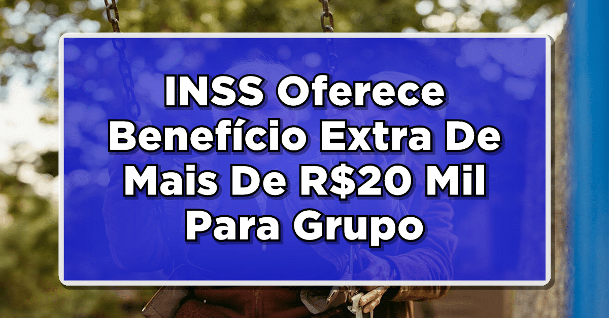 APROVADO! INSS Oferece Benefício Extra De Mais De R$20 Mil Para Grupo!
