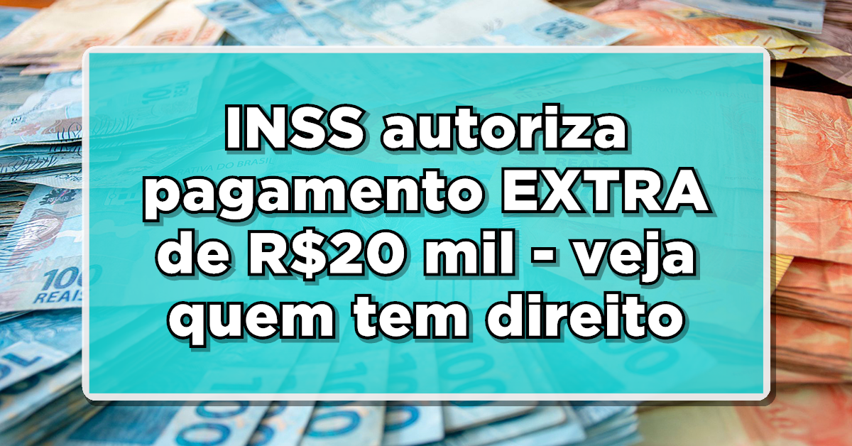 INSS autoriza pagamento EXTRA de R$20 mil - veja quem tem direito e como receber!