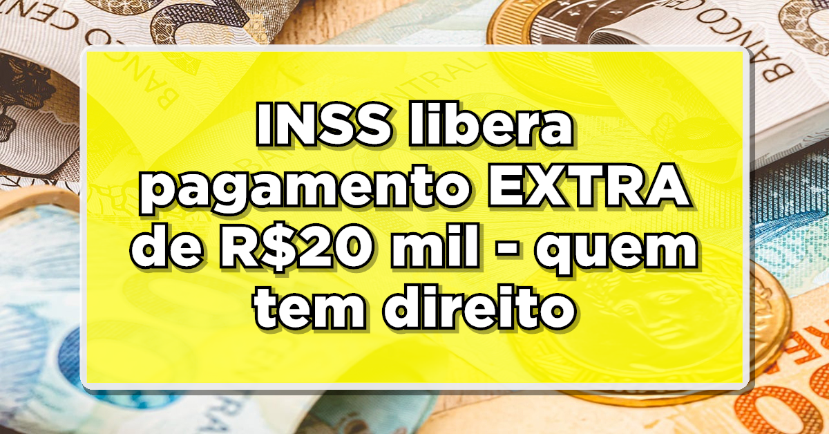 INSS libera pagamento EXTRA de R$20 mil - descubra quem tem direito!