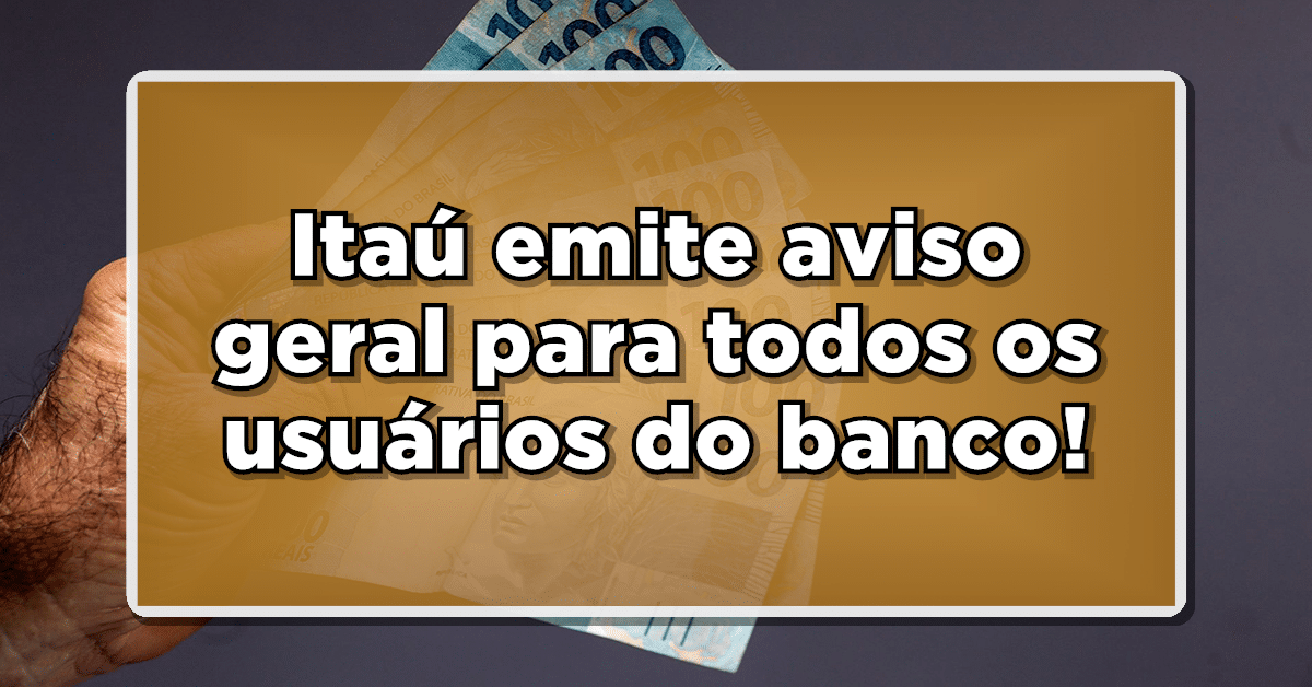 Itaú emite aviso geral para todos os usuários do banco! Veja