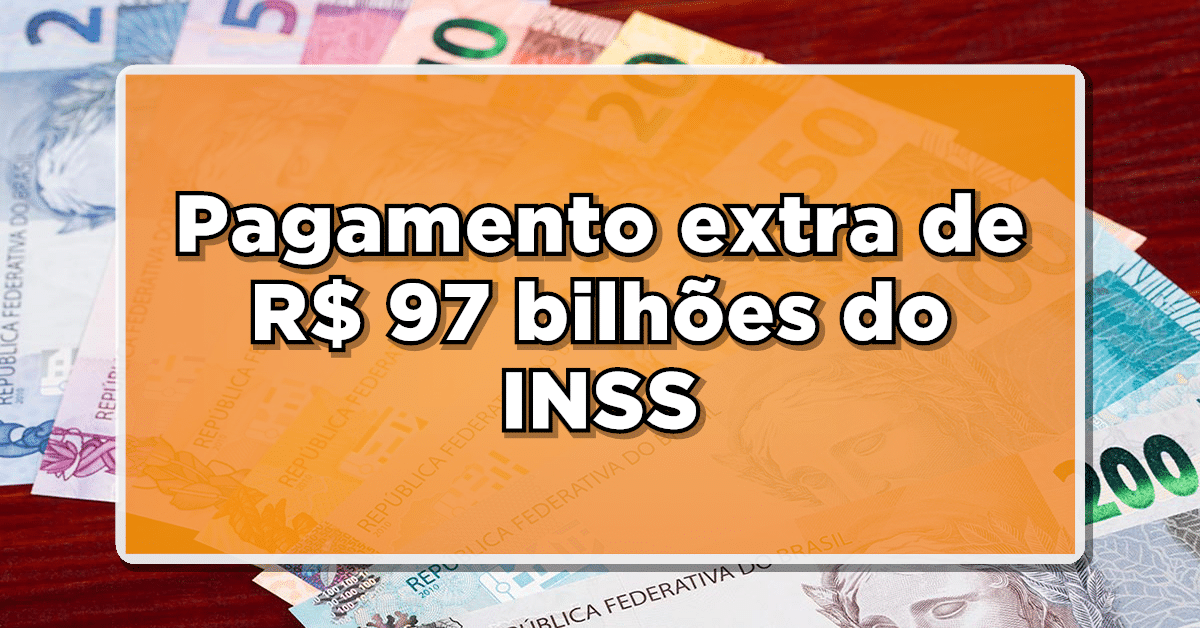 INSS autoriza pagamento extra de R$ 97 bilhões para aposentados e pensionistas em 2024- Confira