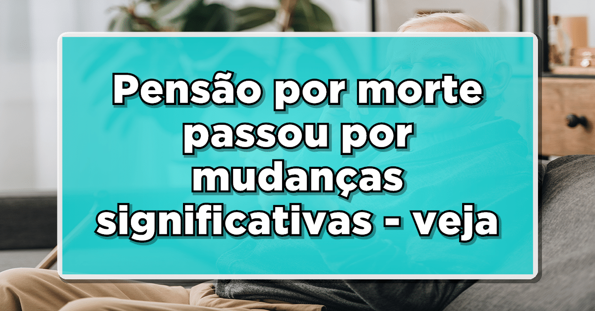 Novas Regras da Pensão por Morte no INSS – Saiba tudo o que foi alterado!