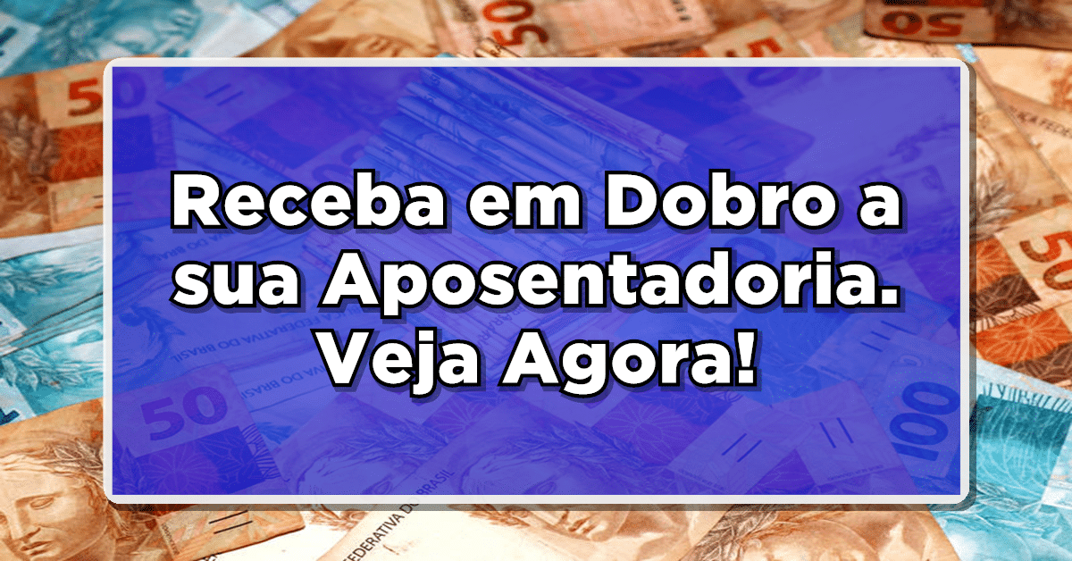 Aumento em Dobro para Aposentados na Conta – Veja quem terá esse benefício!