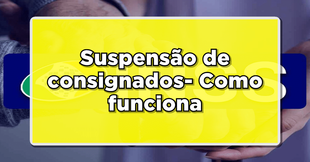 URGENTE! SUSPENSÃO dos CONSIGNADOS para Aposentados e Pensionistas INSS 2024 – Entenda como funciona