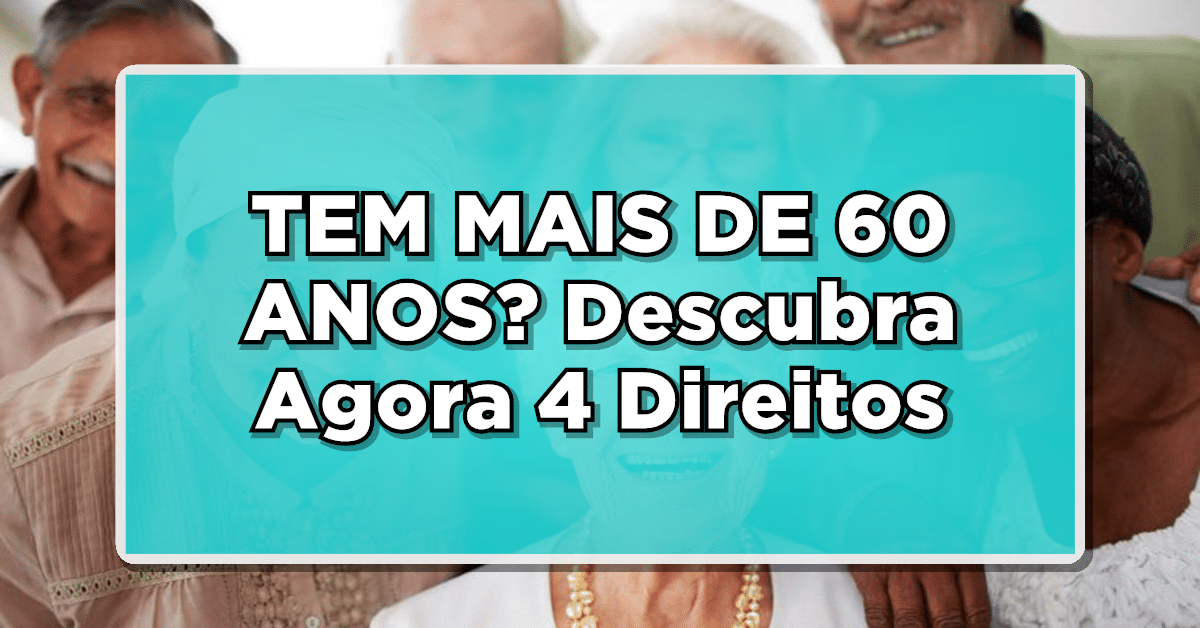 TEM MAIS DE 60 ANOS? Descubra Agora 4 Direitos que Muitos Desconhecem!