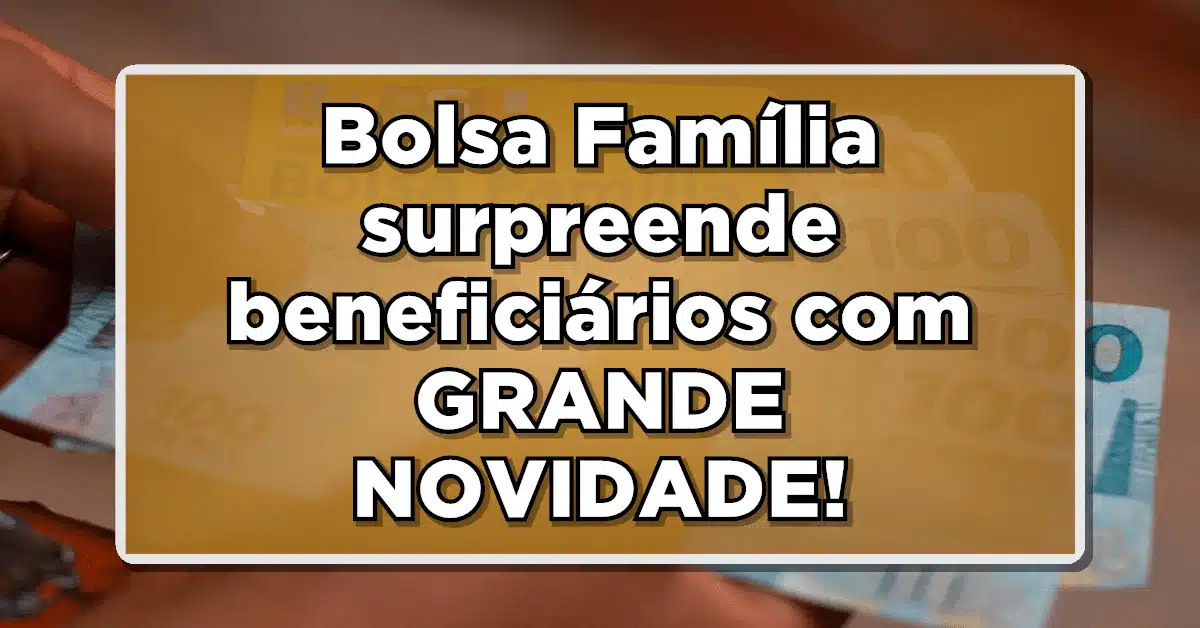 Bolsa Família surpreende beneficiários com GRANDE NOVIDADE – Confira!