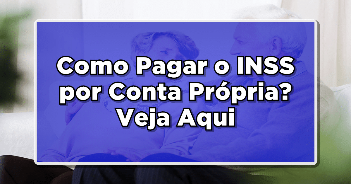 Como Pagar o INSS por Conta Própria? Veja Aqui