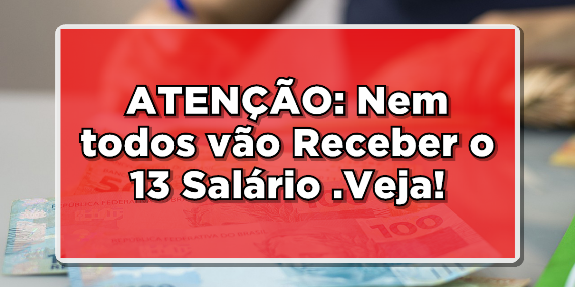 Atenção: Nem todos vão Receber o 13 salário. Veja!