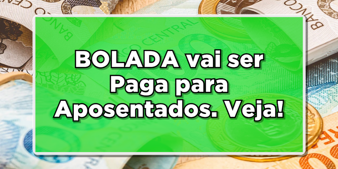BOLADA vai ser paga para Aposentados. Veja!