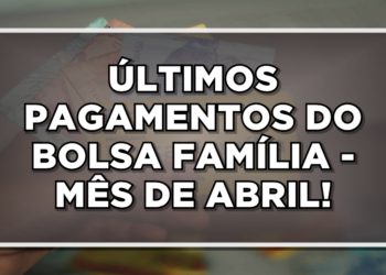 Últimos dias do calendário de pagamentos do Bolsa Família mês de abril.