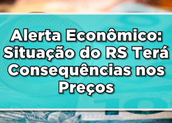 Veja agora qual é o impacto que pode vir ocorrer na economia do nosso país em virtude das chuvas no Rio Grande do Sul (RS).