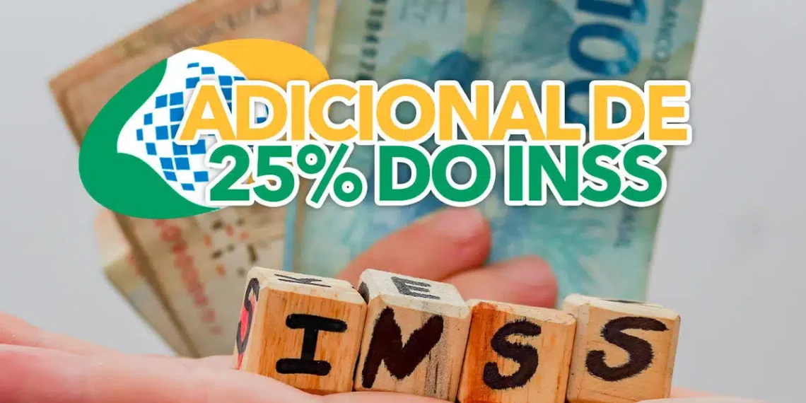 imagem mostra algumas notas de 50 e 100 reais ao fundo e a frase "adicional de 25% do INSS"